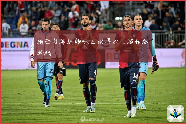 梅西与球迷趣味互动再次上演传球游戏